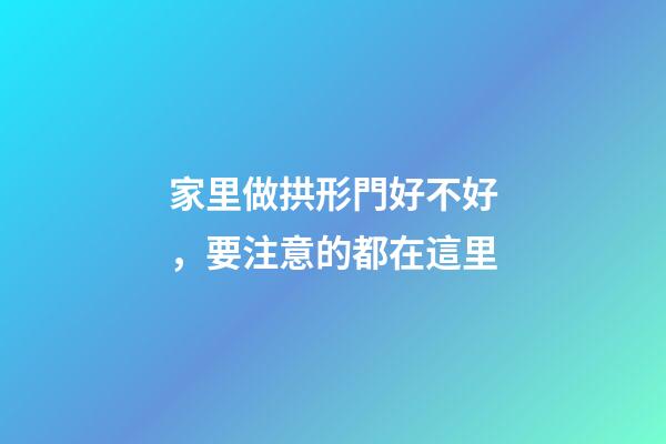 家里做拱形門好不好，要注意的都在這里